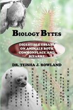 Biology Bytes: Digestible Essays on Animals Both Commonplace and Bizarre