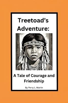 Treetoad's Adventure: A Tale of Courage and Friendship - Perry L Martin - cover