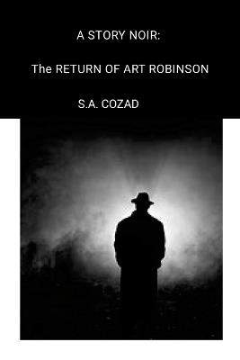 A Story Noir: The Return of Art Robinson - S a Cozad - cover