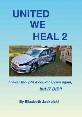 United, We Heal 2: I never thought it could happen again, but IT DID!! - Elizabeth W Jaskolski - cover