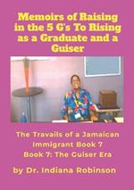 Memoirs of Raising in the 5 G's To Rising as a Graduate and a Guiser The Travails of a Jamaican Immigrant Book 7: The Guiser Era