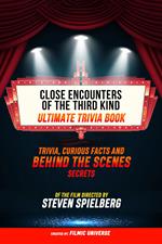 Close Encounters Of The Third Kind - Ultimate Trivia Book: Trivia, Curious Facts And Behind The Scenes Secrets Of The Film Directed By Steven Spielberg