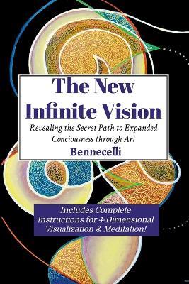 The New Infinite Vision: Revealing the Secret Path to Expanded Conciousness through Art - James Bennett - cover