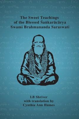 The Sweet Teachings of the Blessed Sankaracarya Swami Brahmananda Saraswati - LB Shriver,Translation by Cynthia Ann Humes - cover