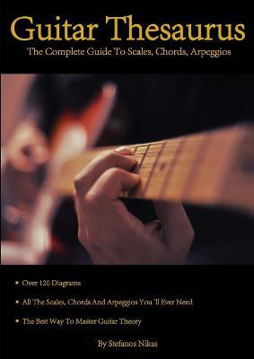 Guitar Thesaurus: The Complete Guide to Scales, Chords, Arpeggios - Stefanos Nikas - cover