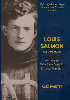 Louis Salmon: All-American: The Story of Notre Dame Football's Forgotten First Star - Alex Painter - cover