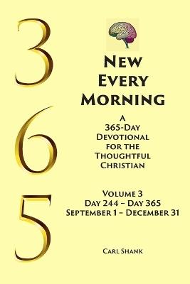 New Every Morning: A 365-Day Devotional for Thoughtful Christians Volume 3 - Carl Shank - cover