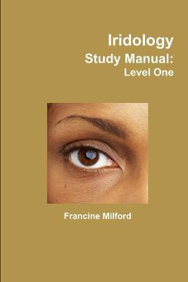 Iridology Study Manual: Level One - Francine Milford - cover