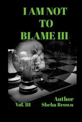 I Am Not to Blame III: Vol.3 - Sheba Brown - cover