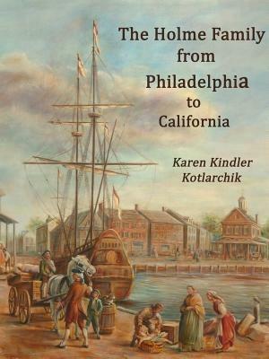 The Holme Family from Philadelphia to California - Karen Kindler Kotlarchik - cover