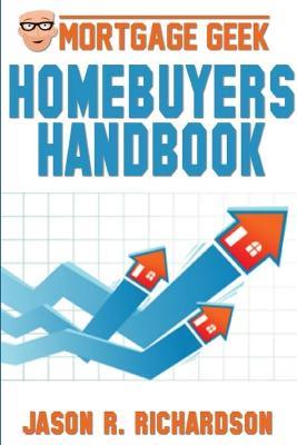 Mortgage Geek Home Buyers Handbook - Jason R. Richardson - cover