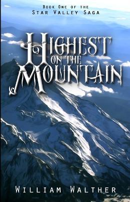 Highest on the Mountain: Book One of the Star Valley Saga - William Walther - cover