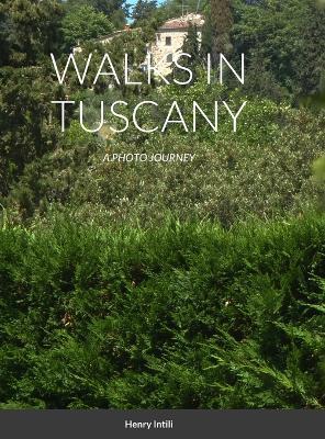 Walks in Tuscany: A Photo Journey - Henry Intili - cover