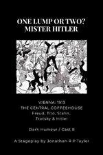 For the Stage: ONE LUMP OR TWO? - MISTER HITLER: THE STAGE PLAY ADAPTATIAN (From the novel of the same name)