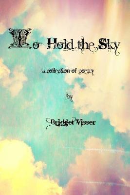 To Hold the Sky - A Collection of Poetry - Bridget Visser - cover