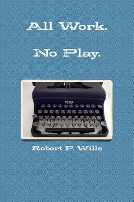 Hard Work. No Play - Robert P. Wills - cover