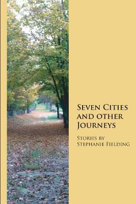 Seven Cities and other Journeys - Stephanie Fielding - cover