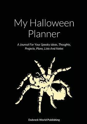 My Halloween Planner: A Journal For Your Spooky Ideas, Thoughts, Projects, Plans, Lists And Notes - Dubreck World Publishing - cover