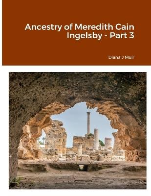 Ancestry of Meredith Cain Ingelsby - Part 3 - Diana Muir - cover