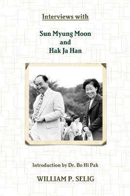 Interviews with Sun Myung Moon and Hak Ja Han - William P. Selig - cover