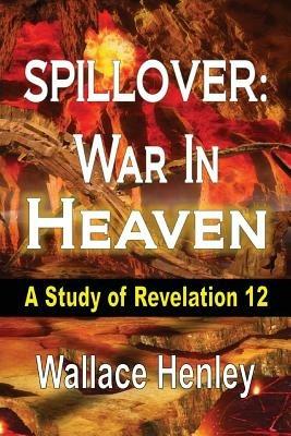 Spillover: War in Heaven: A Study of Revelation 12 - Wallace Henley - cover