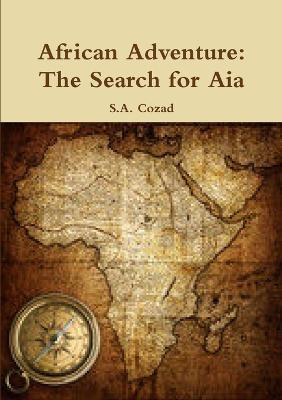 African Adventure: The Search for Aia - S a Cozad - cover