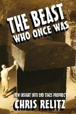 The Beast Who Once Was: New Insight into End Times Prophecy