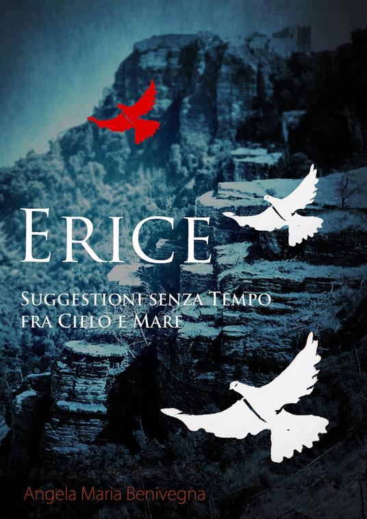 Erice: suggestioni senza tempo fra cielo e mare - Angela Maria Benivegna - ebook