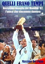 Quelli erano tempi: Nostalgia canaglia del Mundial '82, l'unico che vincemmo davvero