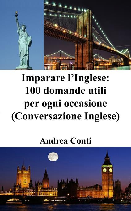 Imparare l’Inglese: 100 domande utili per ogni occasione (Conversazione Inglese) - Andrea Conti - ebook