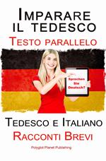 Imparare il tedesco - Bilingue (Testo parallelo) Racconti Brevi (Tedesco e Italiano)