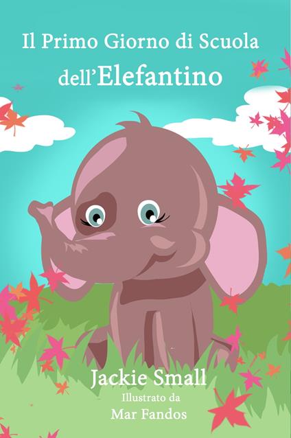 Il Primo Giorno di Scuola dell’Elefantino - Jackie Small - ebook