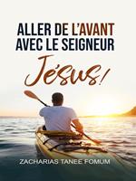 Aller de L’avant Avec le Seigneur Jésus !