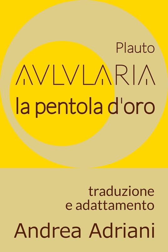 Aulularia - La Pentola d'Oro (di Plauto) - Andrea Adriani - ebook