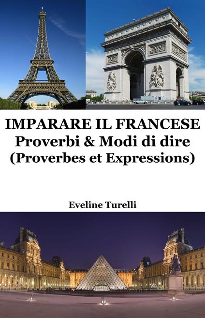 Imparare il Francese: Proverbi & Modi di dire (Proverbes et Expressions) - Eveline Turelli - ebook