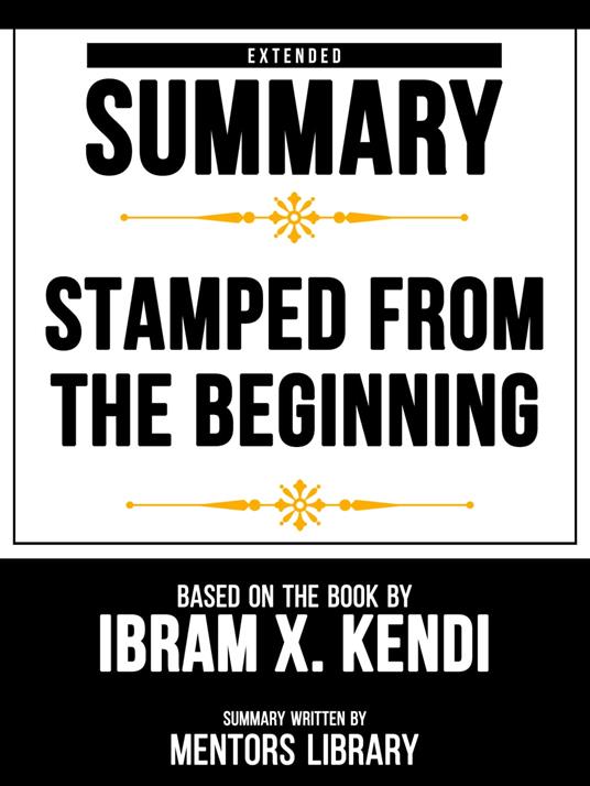 Extended Summary - Stamped From The Beginning - Based On The Book By Ibram X. Kendi