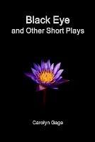 Black Eye and Other Short Plays - Carolyn Gage - cover
