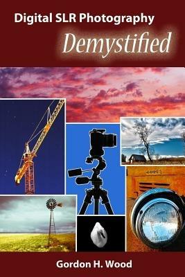 Digital SLR Photography Demystified - Gordon Wood - cover