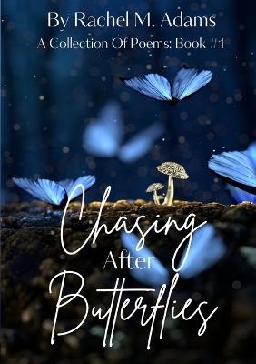 Chasing After Butterflies: A Collection Of Poems: Book #1 - Rachel M Adams - cover