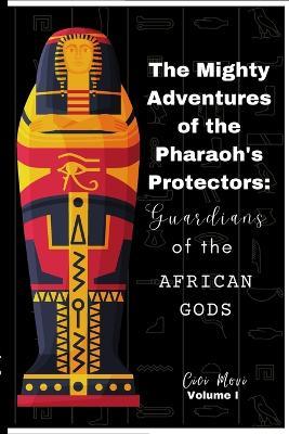 The Mighty Adventures of the Pharaoh's Protectors: Guardians of the African Gods - CICI Movi - cover