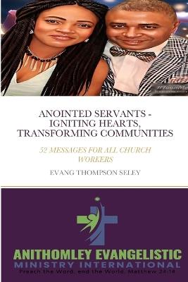 Anointed Servants: Igniting Hearts, Transforming Communities: 52 Messages for All Church Workers - Evangelist Thompson Seley - cover