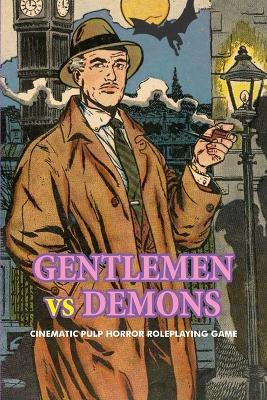 Gentlemen Vs. Demons: Cinematic Pulp Horror Roleplaying Game - Seann McAnally - cover