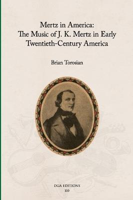 Mertz in America: The Music of J. K. Mertz in Early Twentieth-Century America - Brian Torosian - cover