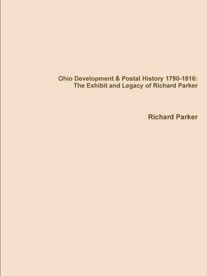 Ohio Development & Postal History 1790-1816: the Exhibit and Legacy of Richard Parker - Richard Parker - cover