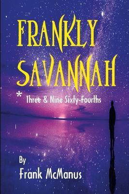 Frankly Savannah *Three & Nine Sixty-Fourths - Frank McManus - cover