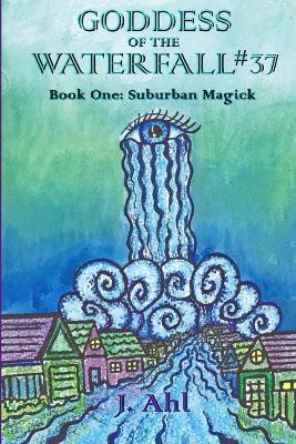 Goddess of the Waterfall #37 Book One: Suburban Magick - J Ahl - cover