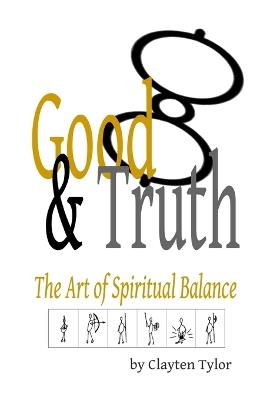 Good & Truth: The Art of Spiritual Balance - Clayten Tylor - cover