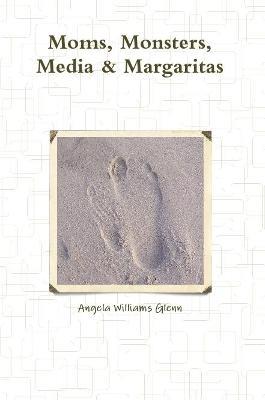 Moms, Monsters, Media & Margaritas - Angela Williams Glenn - cover