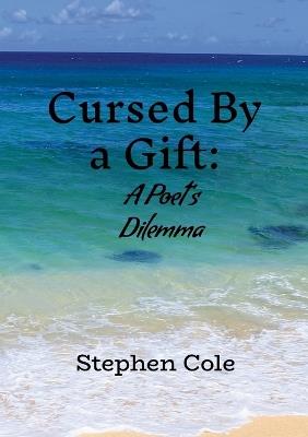 Cursed by a Gift: A Poet's Dilemma - Stephen Cole - cover