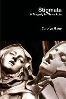 Stigmata: A Tragedy in Three Acts - Carolyn Gage - cover